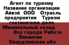 Агент по туризму › Название организации ­ Айвэй, ООО › Отрасль предприятия ­ Туризм, гостиничное дело › Минимальный оклад ­ 50 000 - Все города Работа » Вакансии   . Свердловская обл.,Невьянск г.